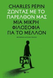 ΖΩΝΤΑΣ ΜΕ ΤΟ ΠΑΡΕΛΘΟΝ ΜΑΣ. ΜΙΑ ΜΙΚΡΗ ΦΙΛΟΣΟΦΙΑ ΓΙΑ ΤΟ ΜΕΛΛΟΝ   CHARLES PEPIN